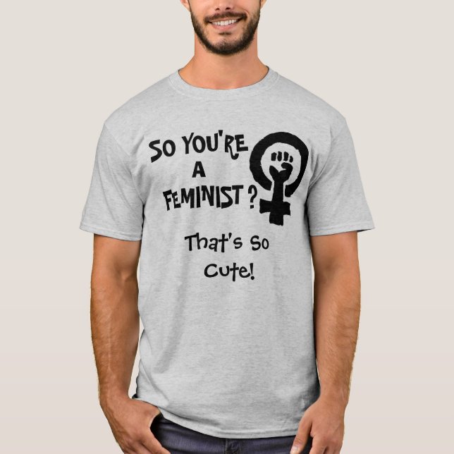 Camiseta ¿USTED es TAN UNA FEMINISTA? (Anverso)