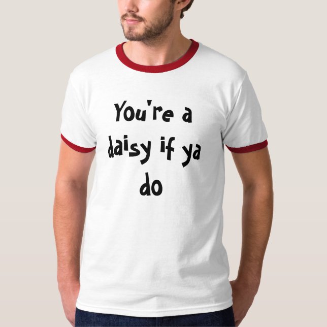 Camiseta Usted es una margarita si usted hace (Anverso)