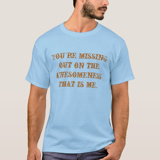 Camiseta Usted falta hacia fuera en el awesomeness que es (Anverso)