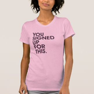 Camiseta Usted firmó para arriba para esto