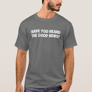 Camiseta ¿Usted ha oído las buenas noticias?