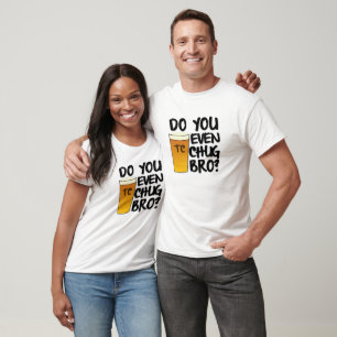 Camiseta ¿Usted incluso Chug bro?