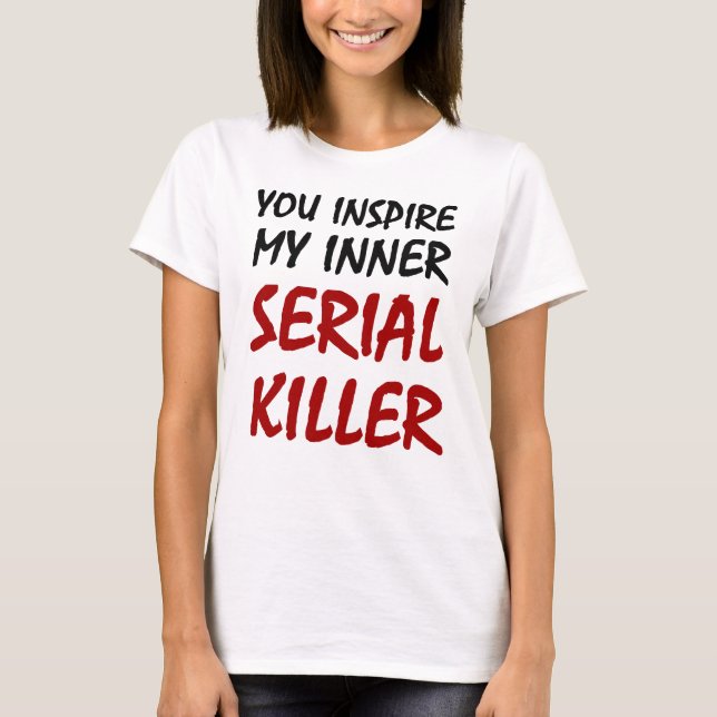 Camiseta Usted inspira a mi asesino en serie interno (Anverso)