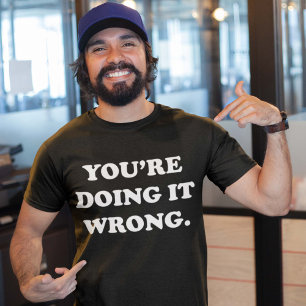 Camiseta Usted lo está haciendo incorrecto