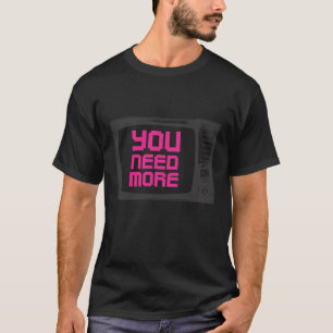 Camiseta usted necesita más TV