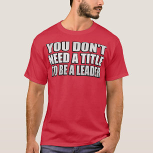 Camiseta Usted necesita un título para ser líder