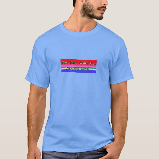 Camiseta ¡Usted no me asusta que tengo niños! (Anverso)