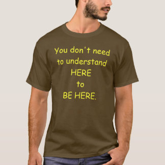 Camiseta Usted no necesita entender aquí para ser