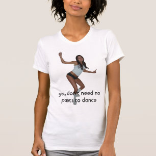 Camiseta usted no necesita ningún pantalones bailar