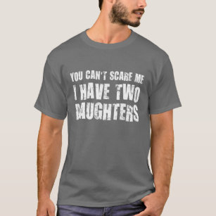 Camiseta Usted no puede asustarme que tengo dos hijas