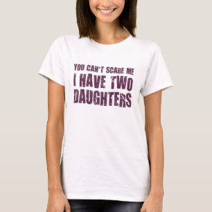 Camiseta Usted no puede asustarme que tengo dos hijas
