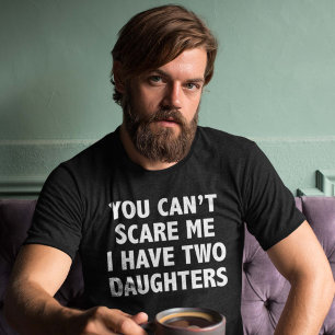 Camiseta Usted no puede asustarme que tengo dos hijas