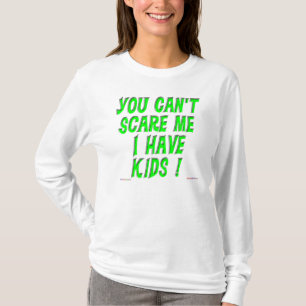 Camiseta ¡Usted no puede asustarme que tengo niños!