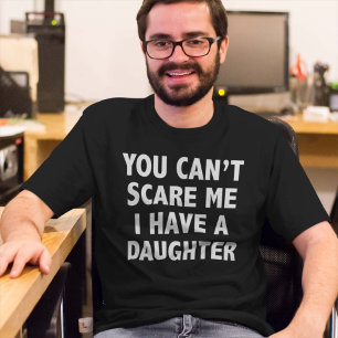 Camiseta Usted no puede asustarme que tengo una hija