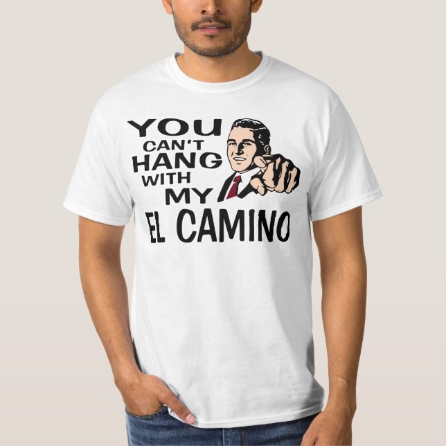 Camiseta ¡Usted no puede colgar con mi EL Camino! Diseño de (Anverso)