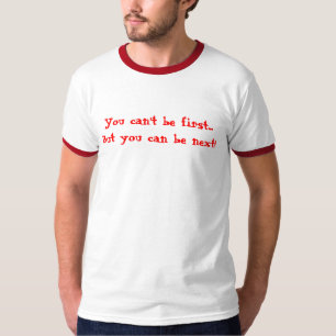 Camiseta ¡Usted no puede ser primer… sino que usted puede