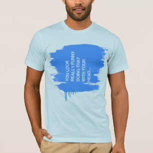 CAMISETA USTED PARECE REALMENTE DIVERTIDO HACIENDO ESO CON