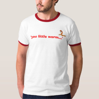 Camiseta "usted pequeño gusano… "