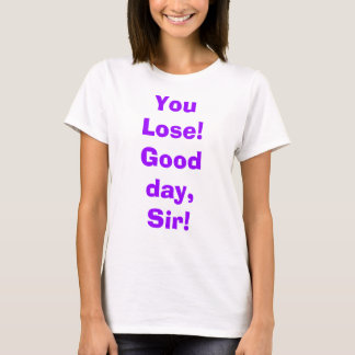 Camiseta ¡Usted pierde!  ¡Buen día, sir!