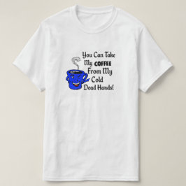 Camiseta Usted puede tomar mi café de mis manos muertas