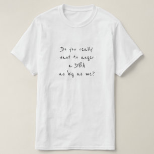 Camiseta ¿Usted quiere realmente enojar un DBA tan grande