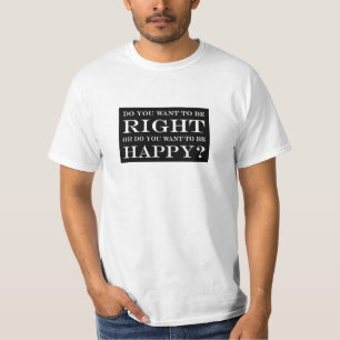 Camiseta ¿Usted quiere tener razón o feliz? 001