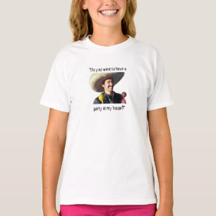 Camiseta ¿"Usted quiere tener un fiesta en mi casa? "
