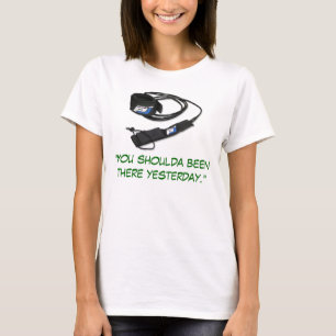 Camiseta "Usted shoulda estado allí ayer. "