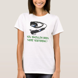 Camiseta "Usted shoulda estado allí ayer. "