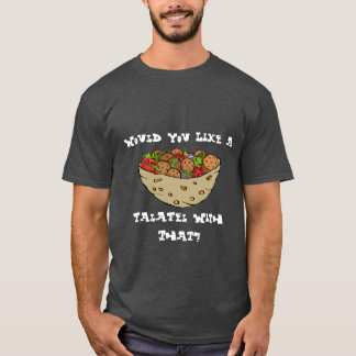 Camiseta ¿Usted tienen gusto de un Falafel con eso?