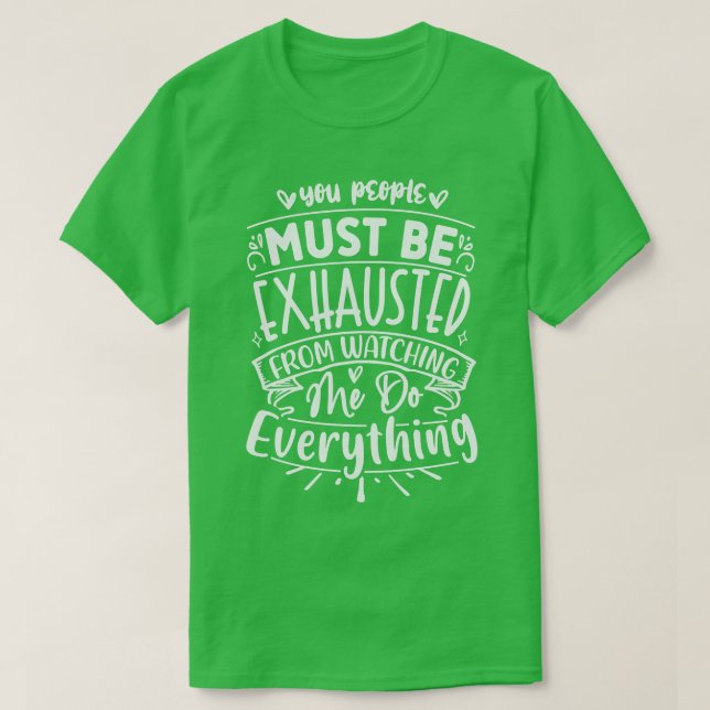 Camiseta Ustedes Deben Estar Exhaustos De Observarme. (Diseño del anverso)