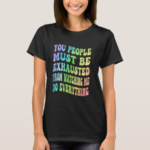 Camiseta Ustedes Deben Estar Exhaustos De Observarme.