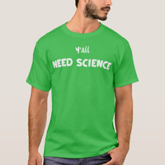 Camiseta Ustedes Necesitan Ciencia Ciencia