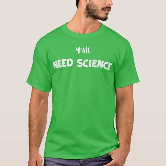 Camiseta Ustedes Necesitan Ciencia Ciencia (Anverso)