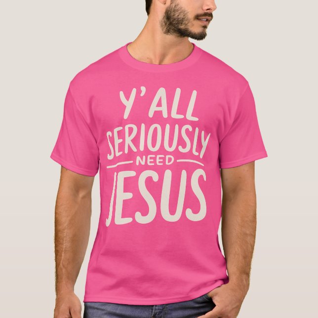 Camiseta Ustedes Necesitan Seriosamente a Jesús Dios Cristi (Anverso)