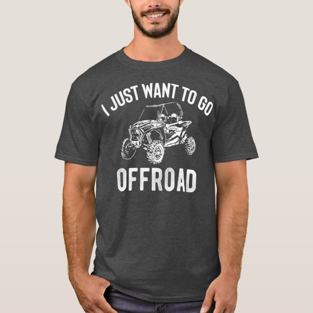 Camiseta UTV Gift  I Just Want To Go Offroad Funny SxS (Anverso)