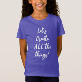 Camiseta ¡Vamos a crear todas las cosas! Chicas T-Shirt