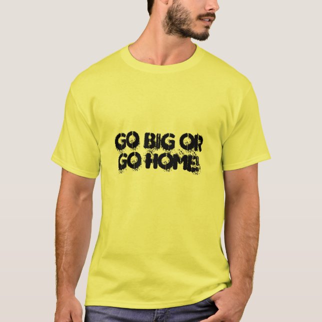Camiseta ¡Vaya grande o vaya a casa! (Anverso)