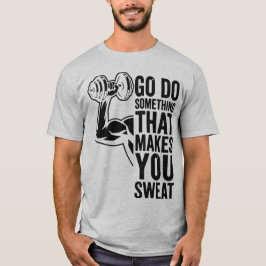 Camiseta Ve a hacer algo que te haga sudar Motivación Atlét