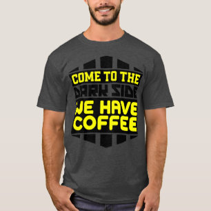 Camiseta Ven al lado oscuro, tenemos café