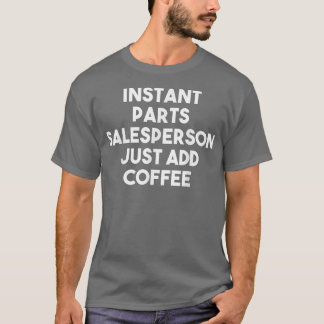 Camiseta Vendedor de piezas instantáneo simplemente agrega 
