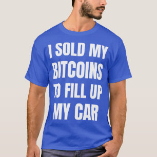 Camiseta Vendí mis Bitcoins para llenar mis divertidos prec