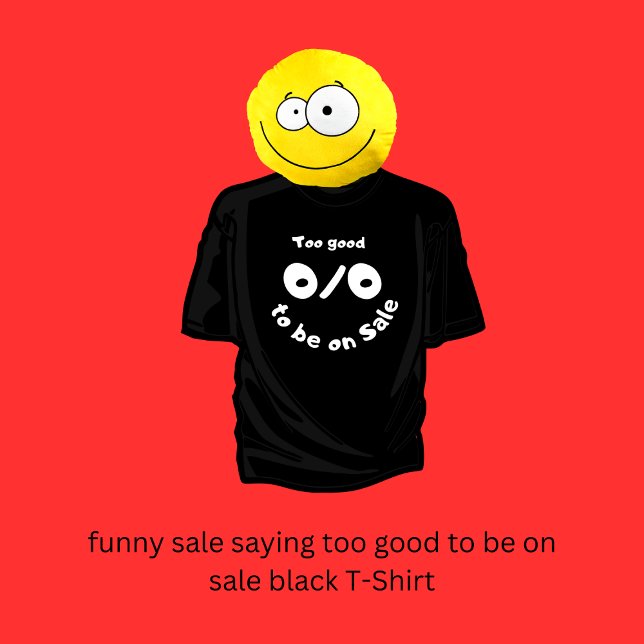 Camiseta venta graciosa que dice demasiado bueno para estar (funny sale saying too good to be on sale black T-Shirt 
by Hobinishop)