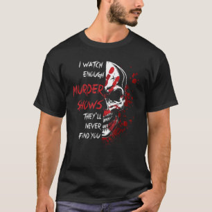 Camiseta Veo suficientes programas de asesinatos que nunca 