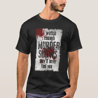 Camiseta Veo suficientes programas de asesinatos que nunca 