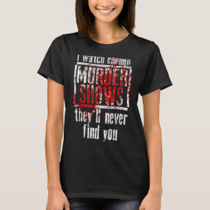Camiseta Veo suficientes programas de asesinatos que nunca 