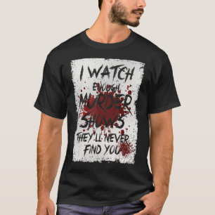 Camiseta Veo suficientes programas de asesinatos que nunca