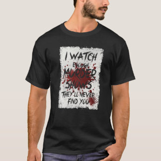 Camiseta Veo suficientes programas de asesinatos que nunca