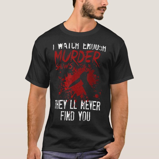 Camiseta Veo suficientes programas de asesinatos que nunca  (Anverso)