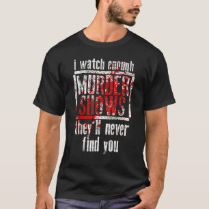 Camiseta Veo suficientes programas de asesinatos que nunca